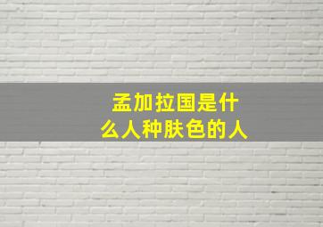 孟加拉国是什么人种肤色的人