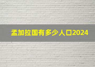 孟加拉国有多少人口2024