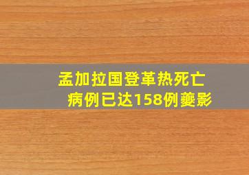 孟加拉国登革热死亡病例已达158例夔影