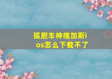 孤胆车神维加斯ios怎么下载不了