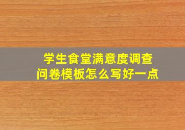 学生食堂满意度调查问卷模板怎么写好一点