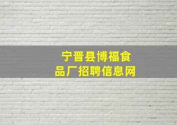 宁晋县博福食品厂招聘信息网