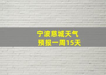 宁波慈城天气预报一周15天