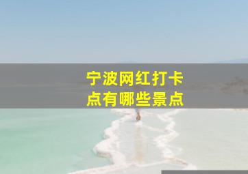 宁波网红打卡点有哪些景点