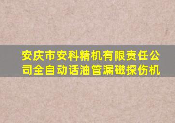 安庆市安科精机有限责任公司全自动话油管漏磁探伤机