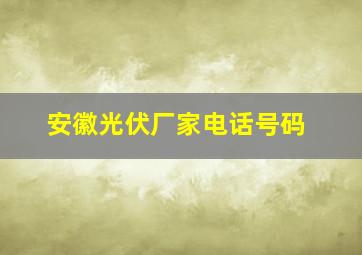 安徽光伏厂家电话号码