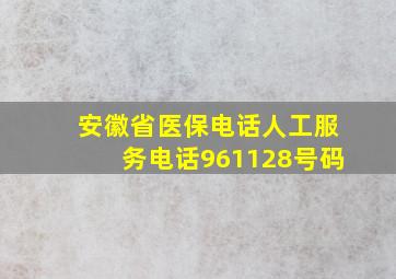 安徽省医保电话人工服务电话961128号码