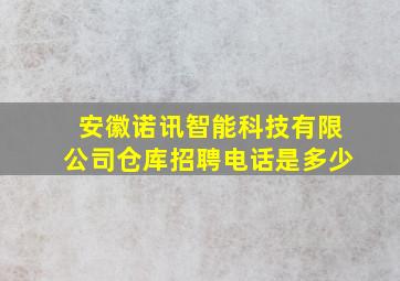 安徽诺讯智能科技有限公司仓库招聘电话是多少