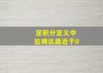 定积分定义中拉姆达趋近于0