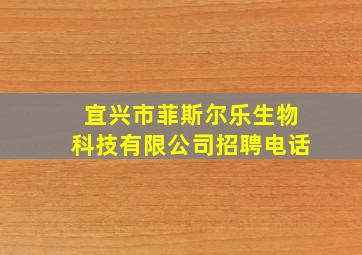 宜兴市菲斯尔乐生物科技有限公司招聘电话