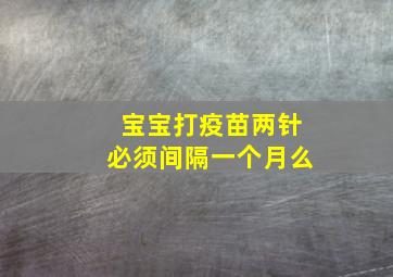 宝宝打疫苗两针必须间隔一个月么