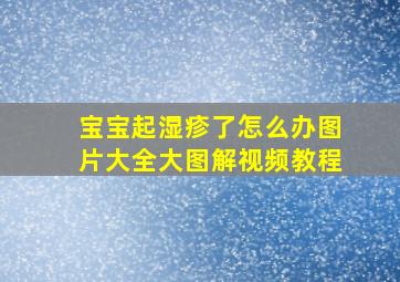 宝宝起湿疹了怎么办图片大全大图解视频教程