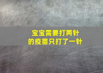 宝宝需要打两针的疫苗只打了一针