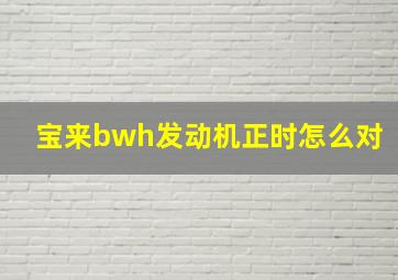 宝来bwh发动机正时怎么对