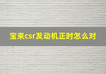 宝来csr发动机正时怎么对