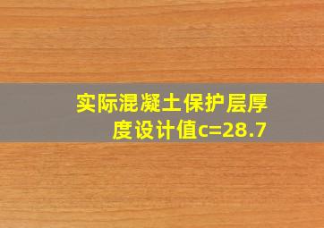 实际混凝土保护层厚度设计值c=28.7