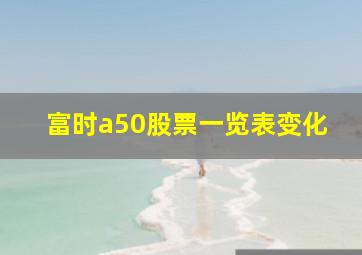 富时a50股票一览表变化