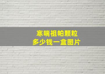 寒喘祖帕颗粒多少钱一盒图片