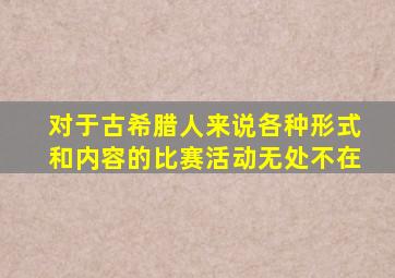 对于古希腊人来说各种形式和内容的比赛活动无处不在