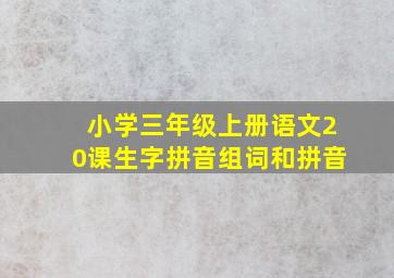 小学三年级上册语文20课生字拼音组词和拼音