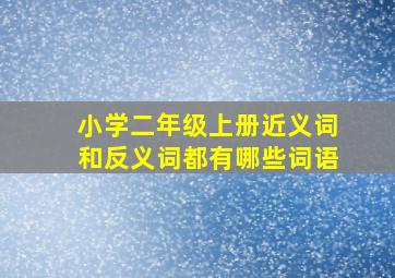 小学二年级上册近义词和反义词都有哪些词语