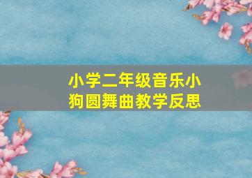 小学二年级音乐小狗圆舞曲教学反思