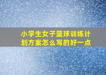 小学生女子篮球训练计划方案怎么写的好一点