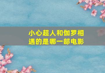 小心超人和伽罗相遇的是哪一部电影