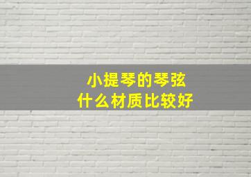 小提琴的琴弦什么材质比较好