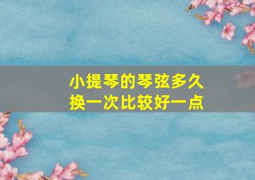 小提琴的琴弦多久换一次比较好一点