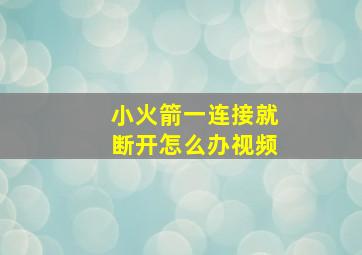 小火箭一连接就断开怎么办视频