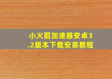 小火箭加速器安卓3.2版本下载安装教程