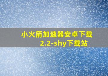 小火箭加速器安卓下载2.2-shy下载站