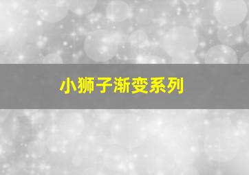 小狮子渐变系列