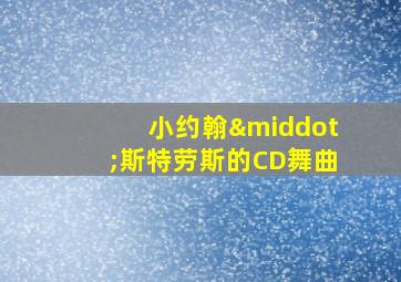 小约翰·斯特劳斯的CD舞曲