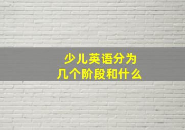 少儿英语分为几个阶段和什么