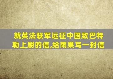 就英法联军远征中国致巴特勒上尉的信,给雨果写一封信