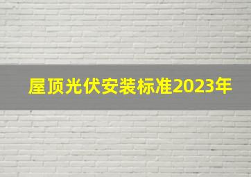 屋顶光伏安装标准2023年