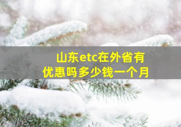 山东etc在外省有优惠吗多少钱一个月