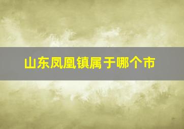 山东凤凰镇属于哪个市