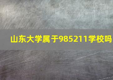 山东大学属于985211学校吗