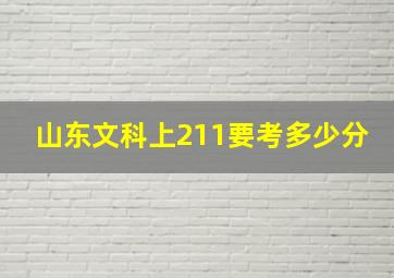 山东文科上211要考多少分