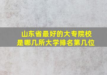 山东省最好的大专院校是哪几所大学排名第几位