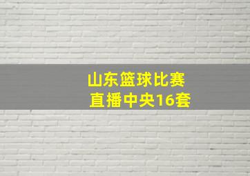 山东篮球比赛直播中央16套