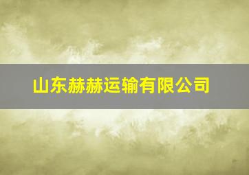 山东赫赫运输有限公司