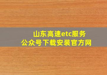 山东高速etc服务公众号下载安装官方网