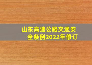 山东高速公路交通安全条例2022年修订