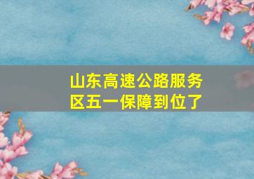 山东高速公路服务区五一保障到位了