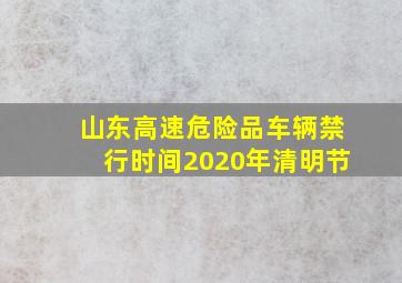 山东高速危险品车辆禁行时间2020年清明节