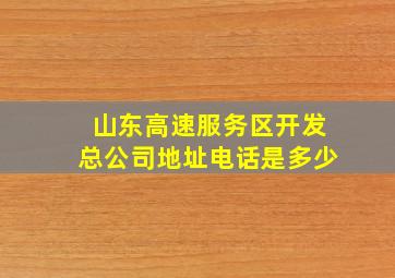 山东高速服务区开发总公司地址电话是多少